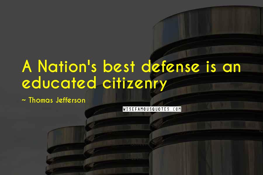 Thomas Jefferson Quotes: A Nation's best defense is an educated citizenry