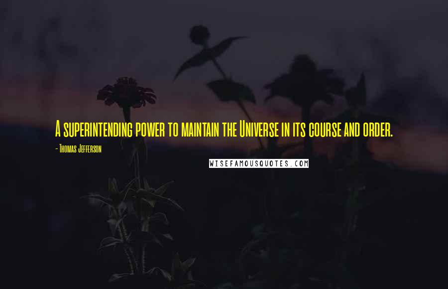 Thomas Jefferson Quotes: A superintending power to maintain the Universe in its course and order.