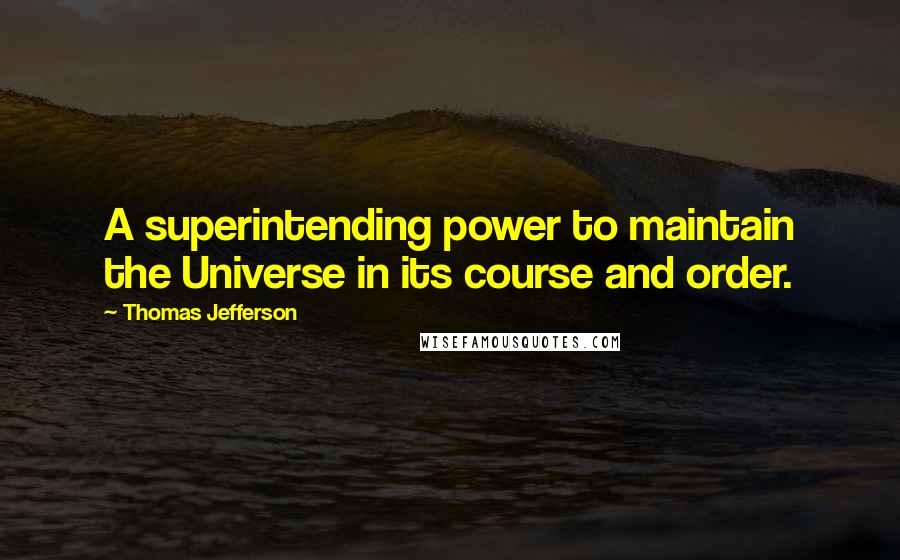 Thomas Jefferson Quotes: A superintending power to maintain the Universe in its course and order.