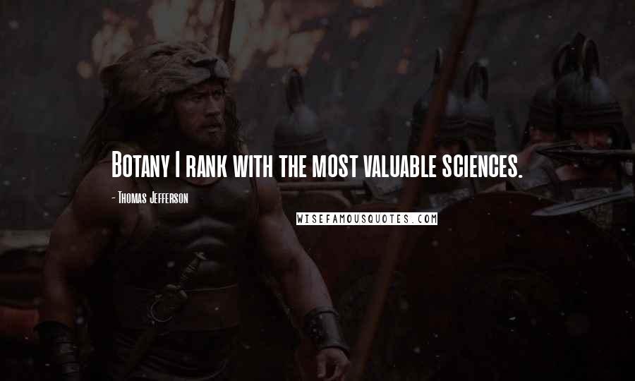 Thomas Jefferson Quotes: Botany I rank with the most valuable sciences.