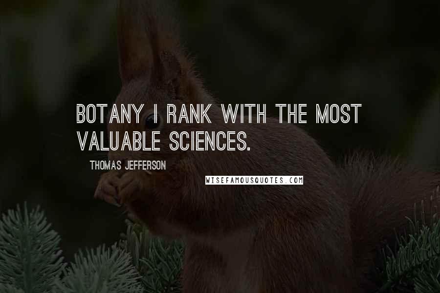 Thomas Jefferson Quotes: Botany I rank with the most valuable sciences.