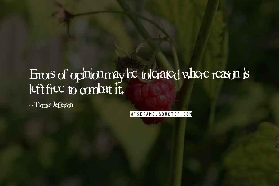 Thomas Jefferson Quotes: Errors of opinion may be tolerated where reason is left free to combat it.