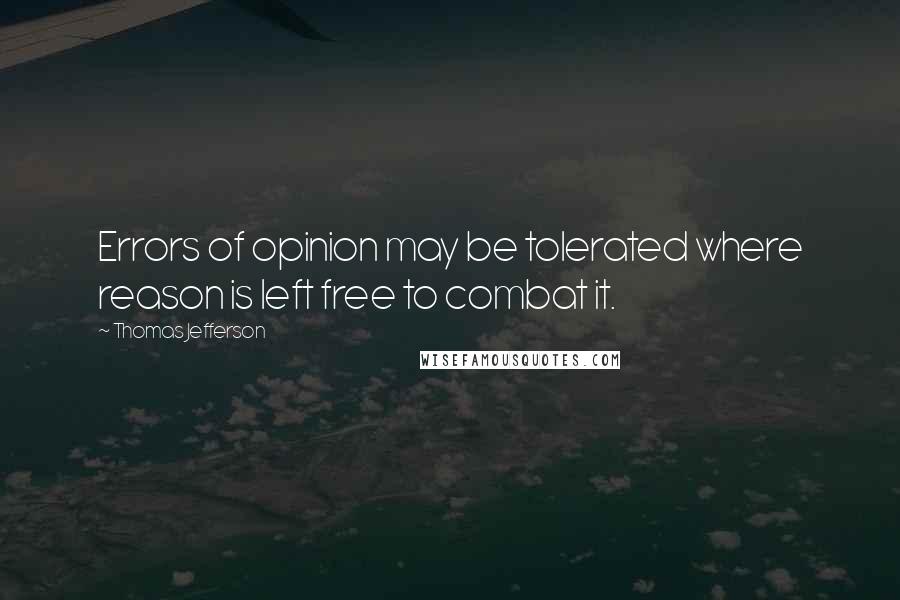 Thomas Jefferson Quotes: Errors of opinion may be tolerated where reason is left free to combat it.