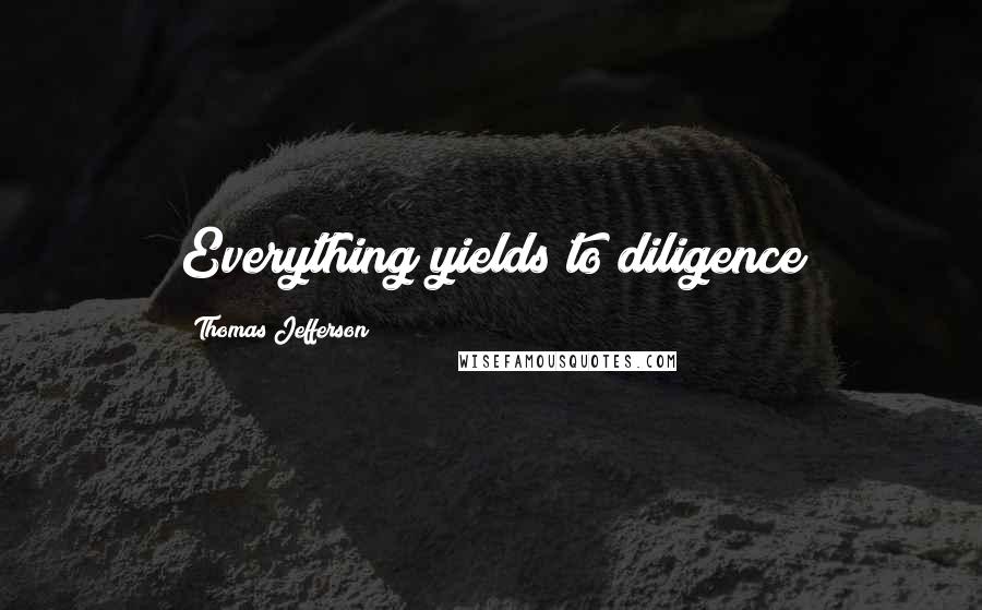 Thomas Jefferson Quotes: Everything yields to diligence