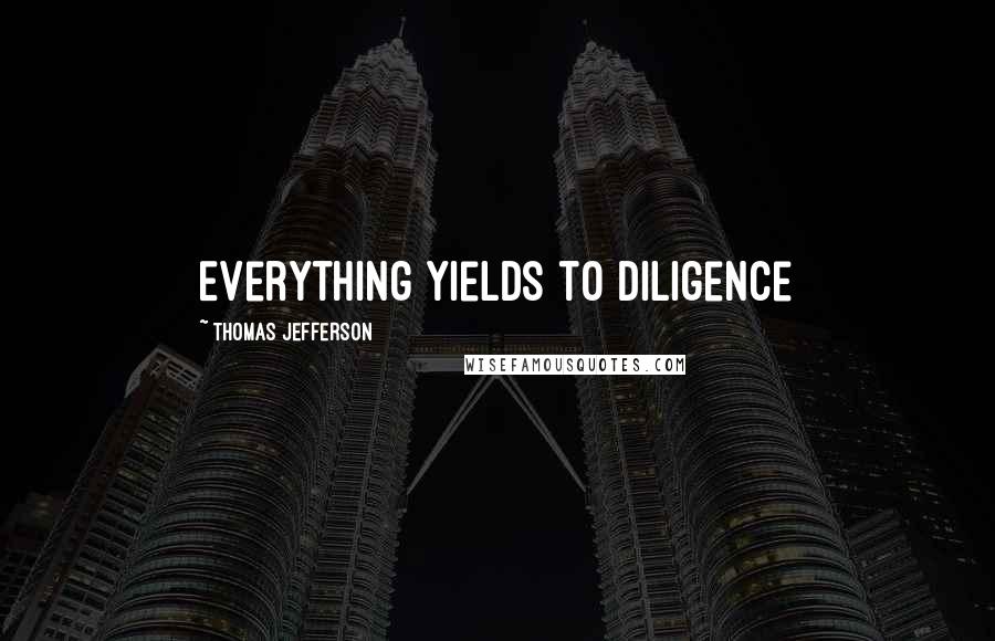 Thomas Jefferson Quotes: Everything yields to diligence