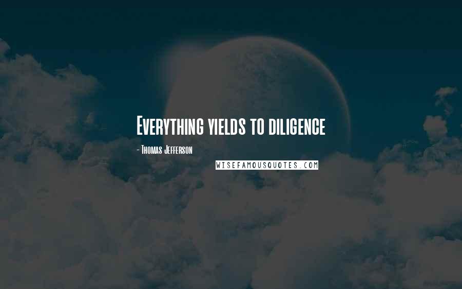 Thomas Jefferson Quotes: Everything yields to diligence