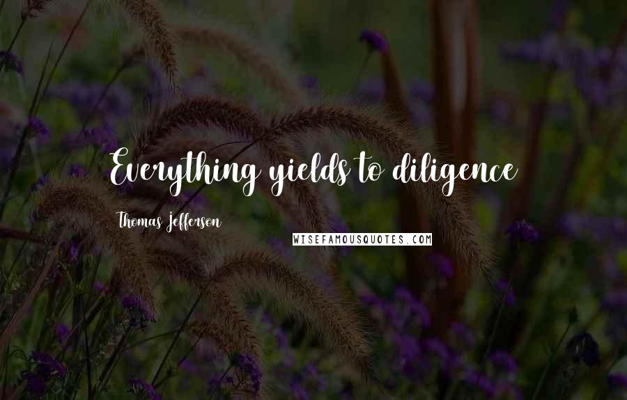 Thomas Jefferson Quotes: Everything yields to diligence