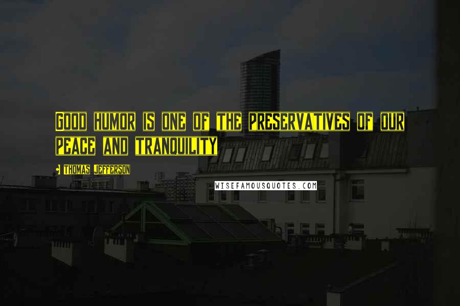 Thomas Jefferson Quotes: Good humor is one of the preservatives of our peace and tranquility