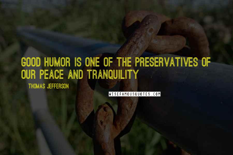 Thomas Jefferson Quotes: Good humor is one of the preservatives of our peace and tranquility