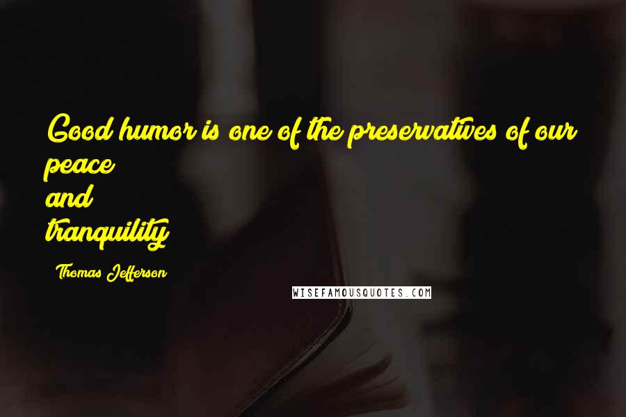 Thomas Jefferson Quotes: Good humor is one of the preservatives of our peace and tranquility