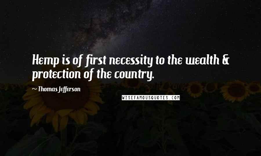 Thomas Jefferson Quotes: Hemp is of first necessity to the wealth & protection of the country.