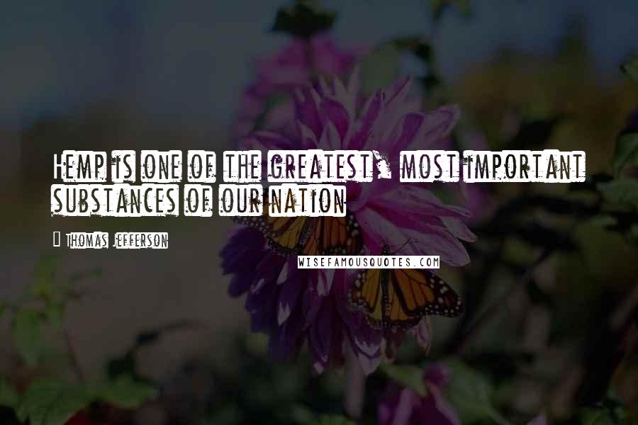 Thomas Jefferson Quotes: Hemp is one of the greatest, most important substances of our nation