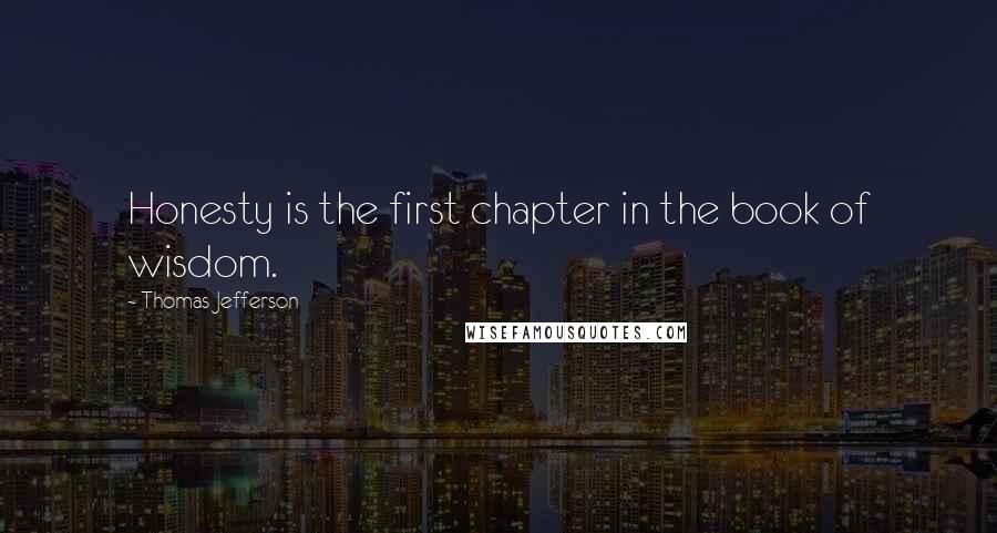 Thomas Jefferson Quotes: Honesty is the first chapter in the book of wisdom.