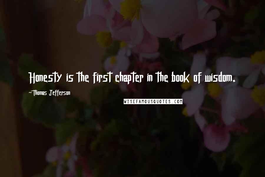 Thomas Jefferson Quotes: Honesty is the first chapter in the book of wisdom.