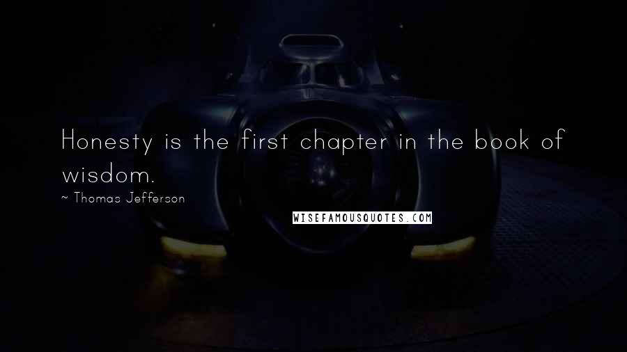 Thomas Jefferson Quotes: Honesty is the first chapter in the book of wisdom.