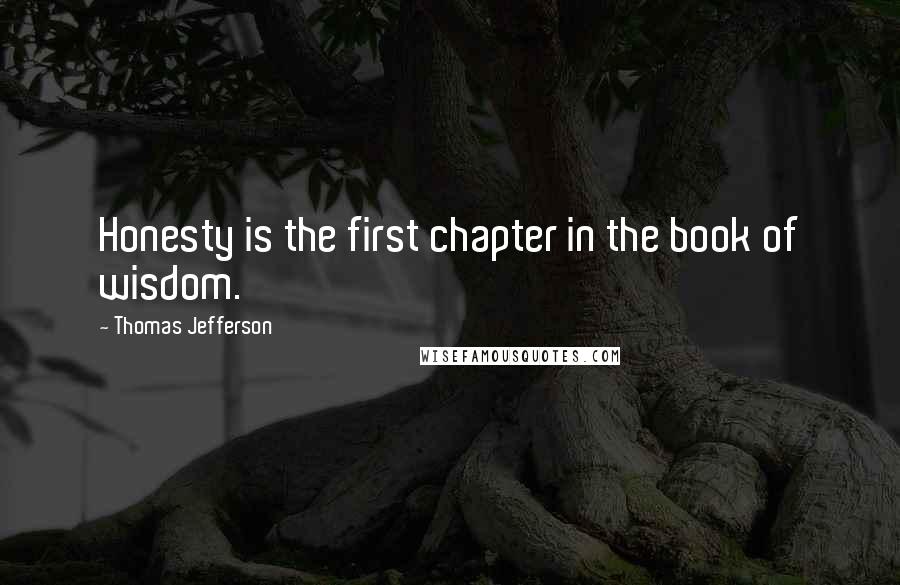 Thomas Jefferson Quotes: Honesty is the first chapter in the book of wisdom.