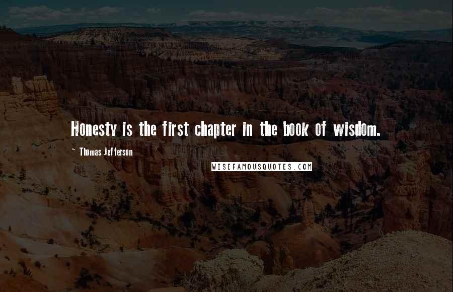 Thomas Jefferson Quotes: Honesty is the first chapter in the book of wisdom.