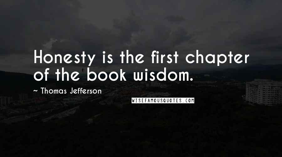 Thomas Jefferson Quotes: Honesty is the first chapter of the book wisdom.