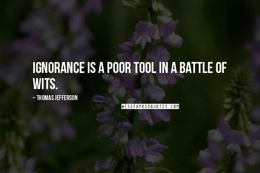 Thomas Jefferson Quotes: Ignorance is a poor tool in a battle of wits.