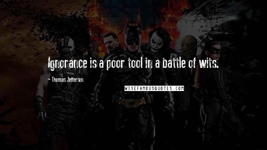 Thomas Jefferson Quotes: Ignorance is a poor tool in a battle of wits.