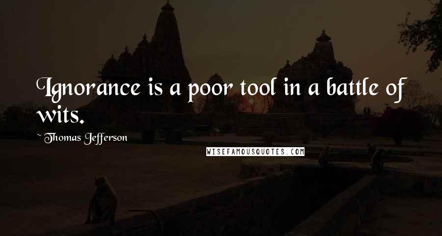 Thomas Jefferson Quotes: Ignorance is a poor tool in a battle of wits.