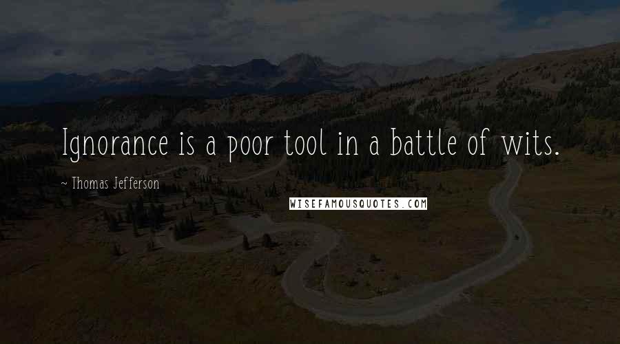 Thomas Jefferson Quotes: Ignorance is a poor tool in a battle of wits.