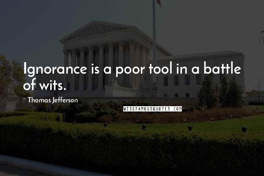 Thomas Jefferson Quotes: Ignorance is a poor tool in a battle of wits.