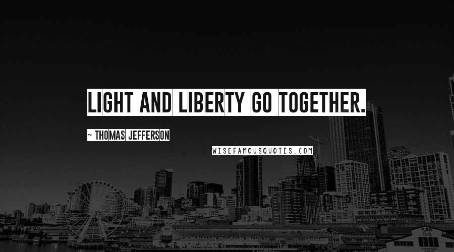 Thomas Jefferson Quotes: Light and liberty go together.