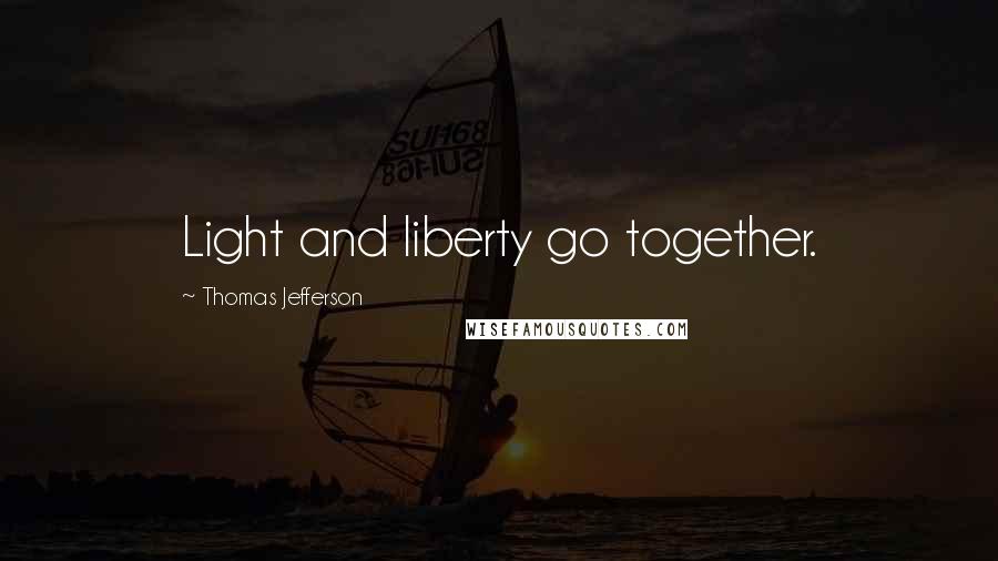 Thomas Jefferson Quotes: Light and liberty go together.
