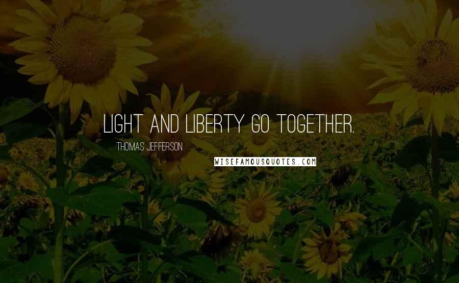 Thomas Jefferson Quotes: Light and liberty go together.