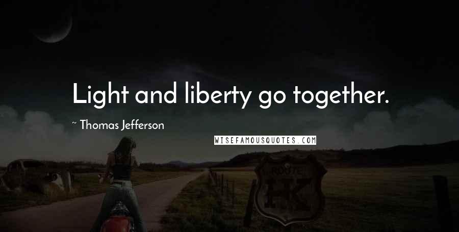 Thomas Jefferson Quotes: Light and liberty go together.