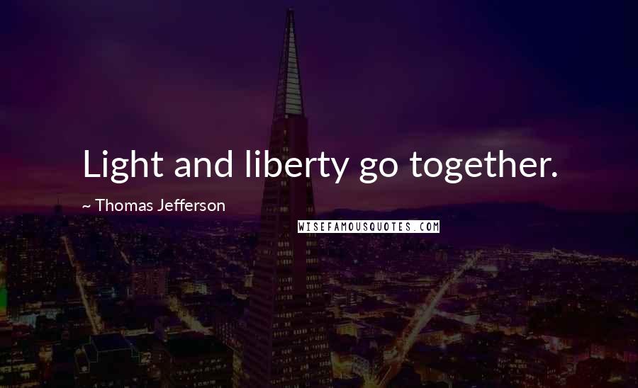 Thomas Jefferson Quotes: Light and liberty go together.