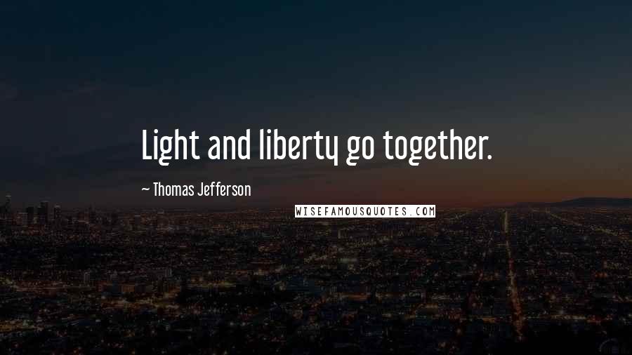 Thomas Jefferson Quotes: Light and liberty go together.
