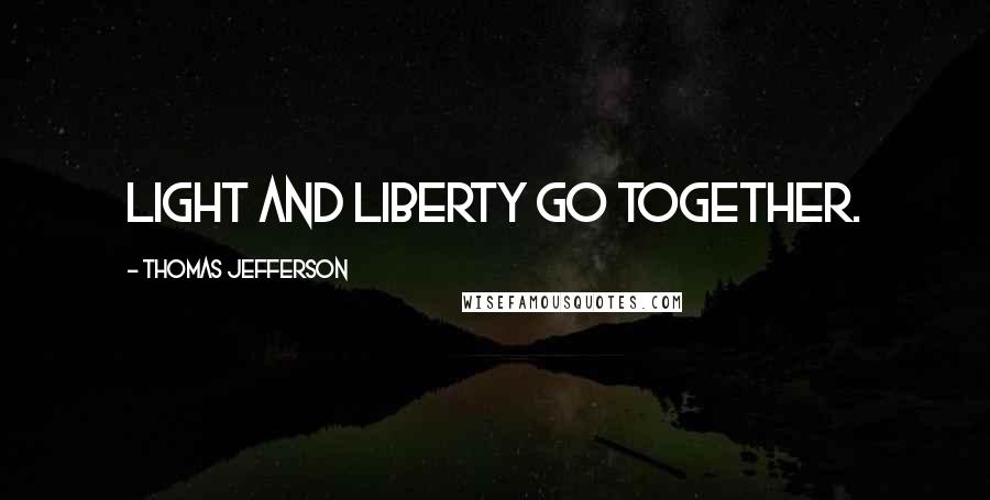 Thomas Jefferson Quotes: Light and liberty go together.