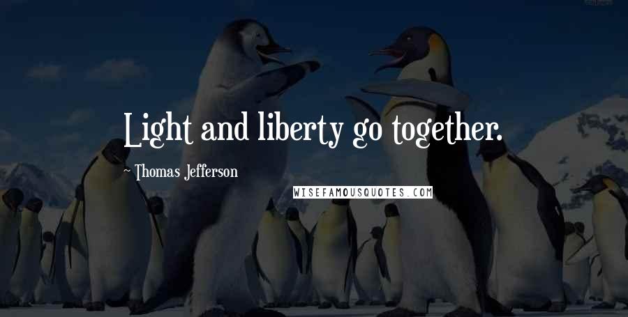 Thomas Jefferson Quotes: Light and liberty go together.
