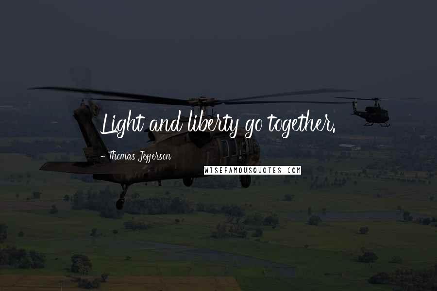 Thomas Jefferson Quotes: Light and liberty go together.