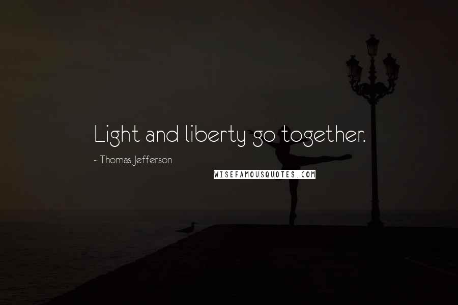 Thomas Jefferson Quotes: Light and liberty go together.