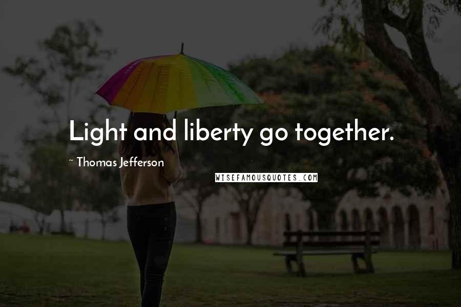 Thomas Jefferson Quotes: Light and liberty go together.