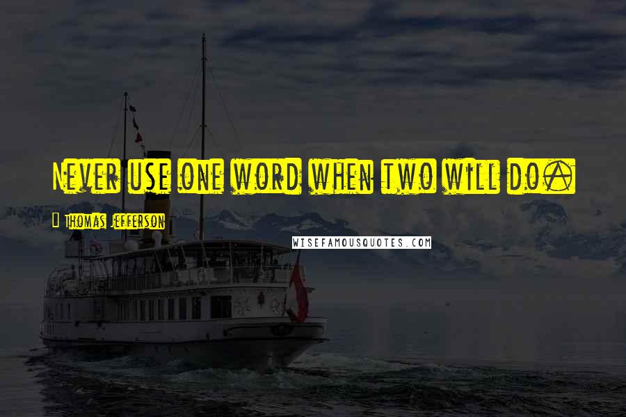 Thomas Jefferson Quotes: Never use one word when two will do.