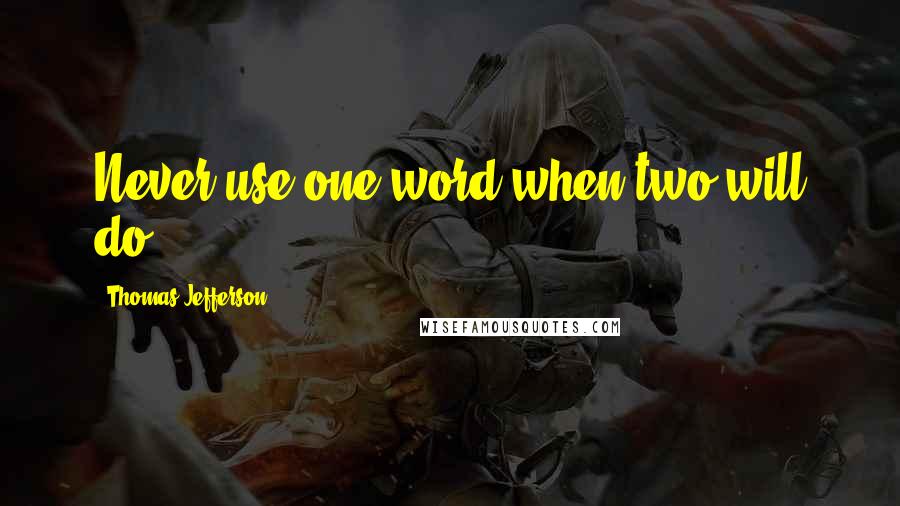 Thomas Jefferson Quotes: Never use one word when two will do.