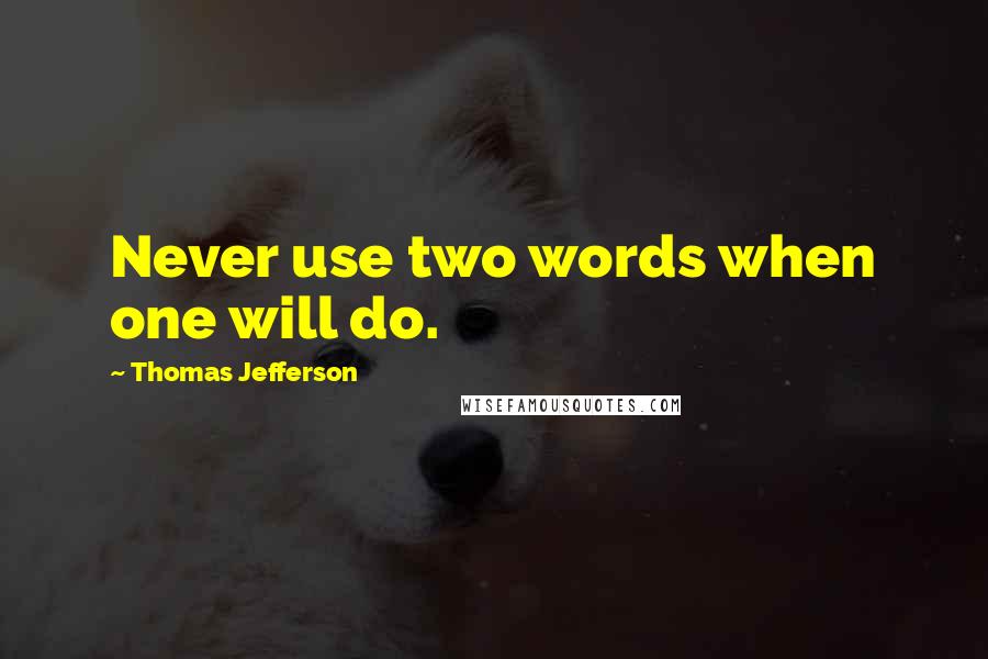 Thomas Jefferson Quotes: Never use two words when one will do.