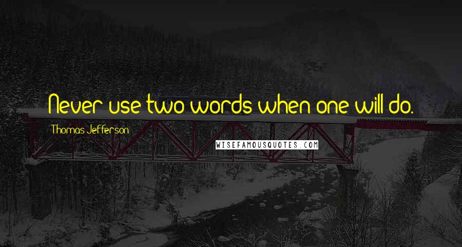 Thomas Jefferson Quotes: Never use two words when one will do.