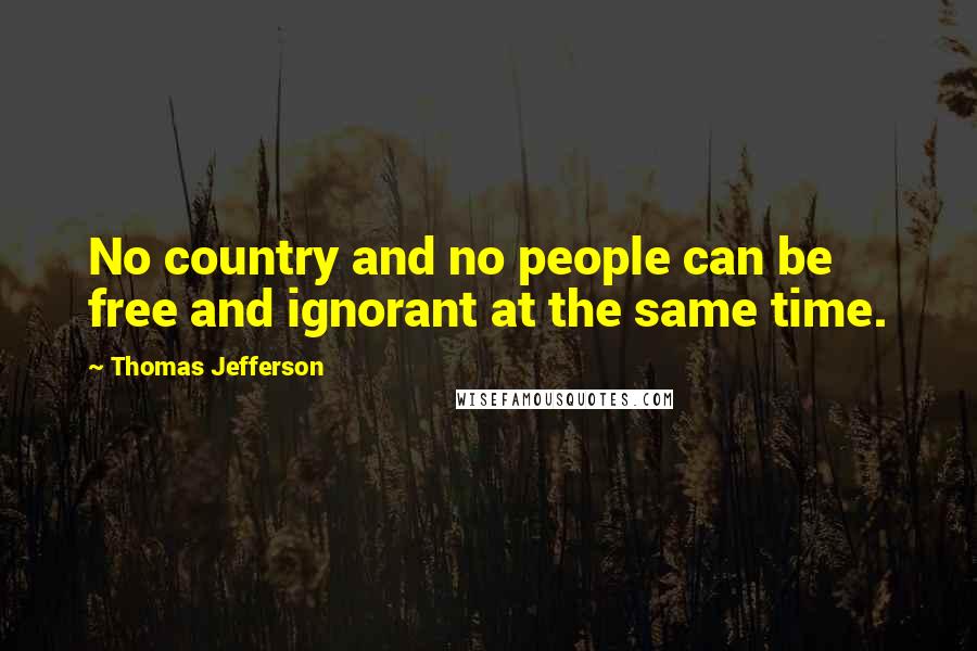 Thomas Jefferson Quotes: No country and no people can be free and ignorant at the same time.