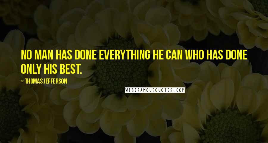 Thomas Jefferson Quotes: No man has done everything he can who has done only his best.
