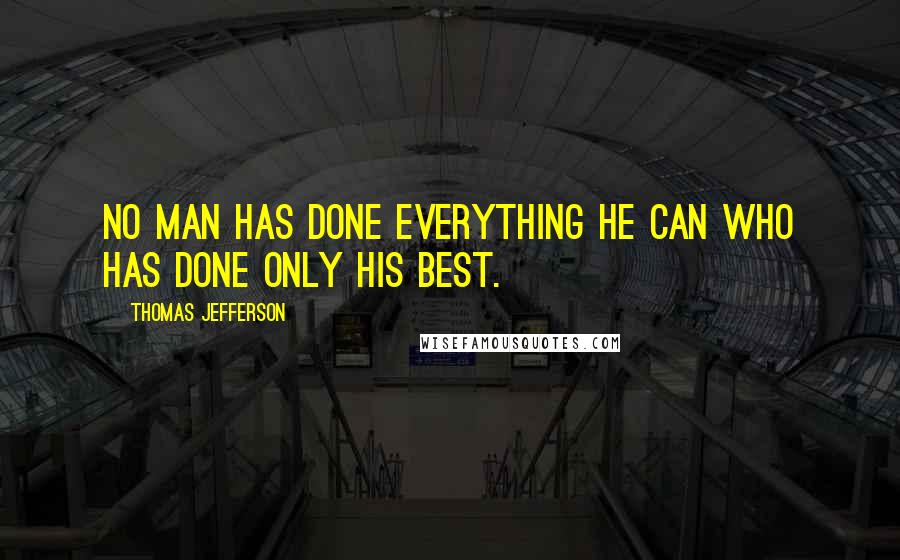 Thomas Jefferson Quotes: No man has done everything he can who has done only his best.