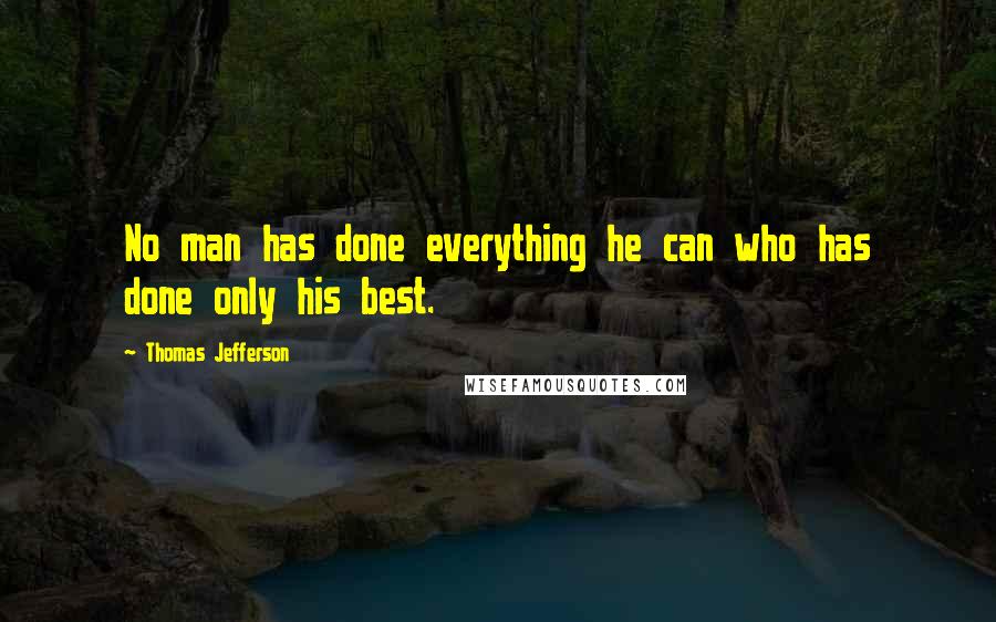 Thomas Jefferson Quotes: No man has done everything he can who has done only his best.