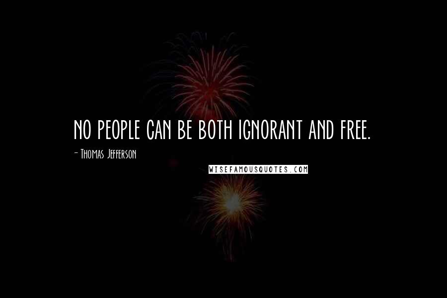 Thomas Jefferson Quotes: no people can be both ignorant and free.