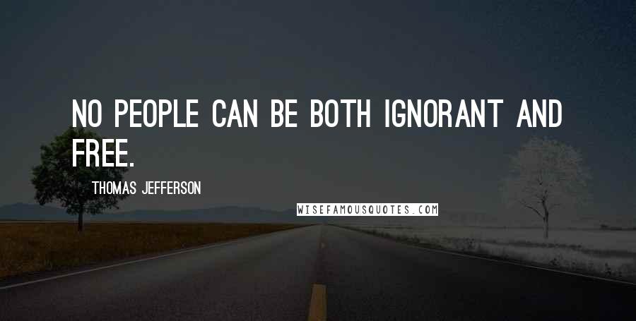 Thomas Jefferson Quotes: no people can be both ignorant and free.