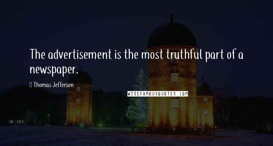 Thomas Jefferson Quotes: The advertisement is the most truthful part of a newspaper.