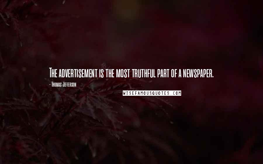 Thomas Jefferson Quotes: The advertisement is the most truthful part of a newspaper.